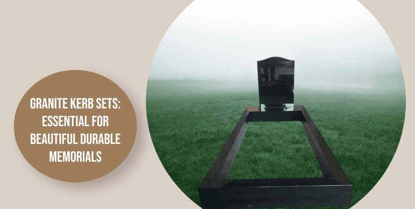 Granite Kerb Sets: Essential for Beautiful Durable Memorials